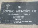 Colin Maxwell FRANCIS, uncle, grand uncle, great grand uncle, died 6 Jan 2002 aged 84 years; Alberton Cemetery, Gold Coast City  