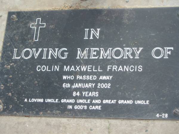 Colin Maxwell FRANCIS,  | uncle, grand uncle, great grand uncle,  | died 6 Jan 2002 aged 84 years;  | Alberton Cemetery, Gold Coast City  |   | 