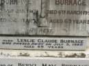 
Ernest Charles BURNAGE,
father,
died 14 Jan 1969 aged 82 years;
Beatrice Annie BURNAGE,
wife mother,
died 6 March 1955 aged 69 years;
Leslie Claude BURNAGE,
died 5 July 1980 aged 69 years;
Beryl May BURNAGE,
died 12 Feb 1968 aged 56 years;
Appletree Creek cemetery, Isis Shire
