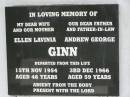 
Ellen Lavinia GINN,
wife mother,
died 15 Nov 1954 aged 46 years;
Andrew George GINN,
father father-in-law,
died 3 Dec 1966 aged 59 years;
Frank George GINN,
husband of Florence,
died 8 Sept 1955 aged 81 years;
Appletree Creek cemetery, Isis Shire
