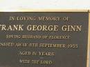 Ellen Lavinia GINN, wife mother, died 15 Nov 1954 aged 46 years; Andrew George GINN, father father-in-law, died 3 Dec 1966 aged 59 years; Frank George GINN, husband of Florence, died 8 Sept 1955 aged 81 years; Appletree Creek cemetery, Isis Shire 