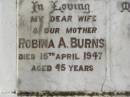 
Robina A. BURNS,
wife mother,
died 15 April 1947 aged 45 years;
Appletree Creek cemetery, Isis Shire
