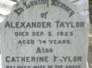 
Alexander TAYLOR,
died 5 Sep 1923 aged 74 years;
Catherine TAYLOR,
wife,
died 22 Aug 1899 aged 46 years;
Winifred,
grandchild,
daughter of Jemima & Charles KING,
died 11 Aug 1899 aged 4 months;
William Thomas Bruce TAYLOR,
son of Alexander and Catherine TAYLOR,
died 1 Oct 1962 aged 68 years;
Appletree Creek cemetery, Isis Shire
