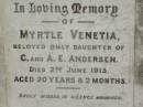 Myrtle Venetia, only daughter of C. & A.E. ANDERSEN, died 2 June 1915 aged 20 years 2 months; Emma, wife of C. ANDERSEN, died 16 Jan 1933 aged 73 years; Christian ANDERSEN, died 16 Sept 1942 aged 88 years; Nigel, son of Alfred Herbert & Leila St Barbe ANDERSEN, died 11 Dec 1921 aged 8 1/2 years; Appletree Creek cemetery, Isis Shire 
