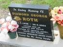 
Diamond George ROTH,
1-7-1928 - 28-5-2003,
son of George & Nellie,
father of George, Garry, David & Dianne;
Appletree Creek cemetery, Isis Shire
