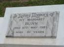 
Ivy Margaret BUNN,
died 10 May 1983 aged 81 years;
Margaret Anne CONNELLY,
28 May 1938 - 17 May 2000,
wife of Max Benjamin,
mother of Maureen, Philip & Thomas,
together with "Ben";
Appletree Creek cemetery, Isis Shire
