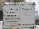 
Thomas BARRETT,
died 4 Jan 1943 aged 66 years;
Edith BARRETT,
died 11 Aug 1967? aged 83 years;
Mary Barrett,
died 26 March 1921 aged 7 years;
Appletree Creek cemetery, Isis Shire
