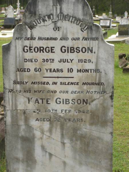 George GIBSON,  | husband father,  | died 30 July 1929 aged 60 years 10 months;  | Kate GIBSON,  | wife mother,  | died 10 Feb 1942 aged 72 years;  | Appletree Creek cemetery, Isis Shire  | 