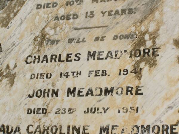 Victor J. MEADMORE,  | died 10 March 1922 aged 13 years;  | Charles MEADMORE,  | died 14 Feb 1941;  | John MEADMORE,  | died 23 July 1951;  | Ada Caroline MEADMORE,  | died 9 Sept 1957;  | Appletree Creek cemetery, Isis Shire  | 