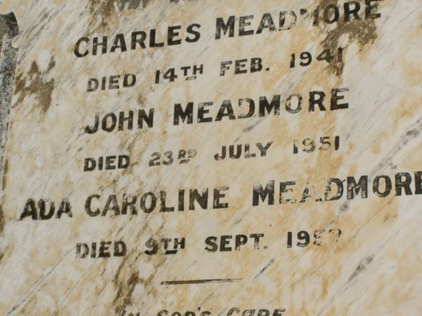 Victor J. MEADMORE,  | died 10 March 1922 aged 13 years;  | Charles MEADMORE,  | died 14 Feb 1941;  | John MEADMORE,  | died 23 July 1951;  | Ada Caroline MEADMORE,  | died 9 Sept 1957;  | Appletree Creek cemetery, Isis Shire  | 
