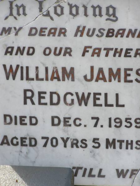 William James REDGWELL,  | husband father,  | died 7 Dec 1959 aged 70 years 5 months;  | Jessie REDGWELL,  | wife mother,  | died 30 Jan 1967 aged 75 years 7 months;  | Appletree Creek cemetery, Isis Shire  | 