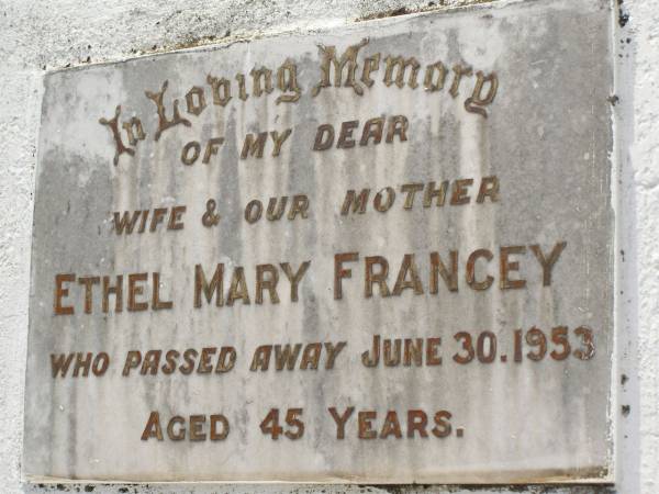Ethel Mary FRANCEY,  | wife mother,  | died 30 June 1953 aged 45 years;  | Appletree Creek cemetery, Isis Shire  | 