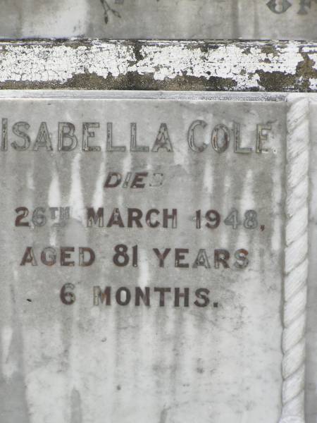 Isabella COLE,  | died 28 March 1948 aged 81 years 6 months;  | George COLE,  | accidentally killed 2 March 1910  | aged 52 years 3 months;  | Elizabeth BENSTEAD,  | died 1 June 1919 aged 82 years 9 months;  | Appletree Creek cemetery, Isis Shire  |   | 