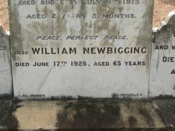 George,  | son of W. & C. NEWBIGGING,  | died of wounds in France  | 9 June 1917 aged 22 years;  | Colin,  | died suddenly 6 July 1913 aged 2 years 5 months;  | William NEWBIGGING,  | died 17 June 1928 aged 65 years;  | William,  | son,  | killed in action in France  | 24 April 1918 aged 19 years;  | mother and wife of William senior,  | died 21 June 1931 aged 59 years;  | Appletree Creek cemetery, Isis Shire  | 