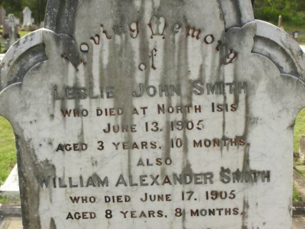 Leslie John SMITH,  | died North Isis 13 June 1905  | aged 3 years 10 months;  | William Alexander SMITH,  | died 17 June 1905 aged 8 years 8 months;  | Catherine SMITH,  | died 9 Feb 1926 aged 32 years;  | John SMITH,  | died 28 March 1928 aged 69 years;  | Mary,  | wife,  | died 22 July 1943 aged 84 years;  | Appletree Creek cemetery, Isis Shire  | 