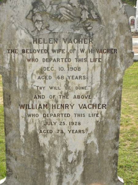 Helen VACHER,  | wife of W.H. VACHER,  | died 10 Dec 1908 aged 48 years;  | William Henry VACHER,  | died 25 July 1928 aged 73 years;  | Appletree Creek cemetery, Isis Shire  | 
