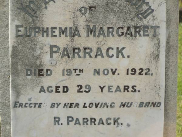 Euphemia Margaret PARRACK,  | died 19 Nov 1922 aged 29 years,  | erected by husband R. PARRACK;  | Appletree Creek cemetery, Isis Shire  | 