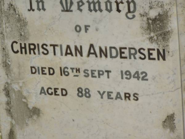 Myrtle Venetia,  | only daughter of C. & A.E. ANDERSEN,  | died 2 June 1915 aged 20 years 2 months;  | Emma,  | wife of C. ANDERSEN,  | died 16 Jan 1933 aged 73 years;  | Christian ANDERSEN,  | died 16 Sept 1942 aged 88 years;  | Nigel,  | son of Alfred Herbert & Leila St Barbe ANDERSEN,  | died 11 Dec 1921 aged 8 1/2 years;  | Appletree Creek cemetery, Isis Shire  | 