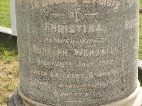 Christina,  | wife of Rudolph WERSALLI,  | died 28 July 1917 aged 84 years 3 months;  | Rudolph WERSALLI,  | died 5 Aug 1921 aged 85 years;  | Appletree Creek cemetery, Isis Shire  | 