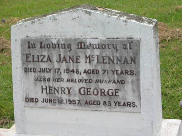 Eliza Jane MCLENNAN,  | died 17 July 1948 aged 71 years;  | Henry George,  | husband,  | died 12 June 1957 aged 83 years;  | Appletree Creek cemetery, Isis Shire  | 