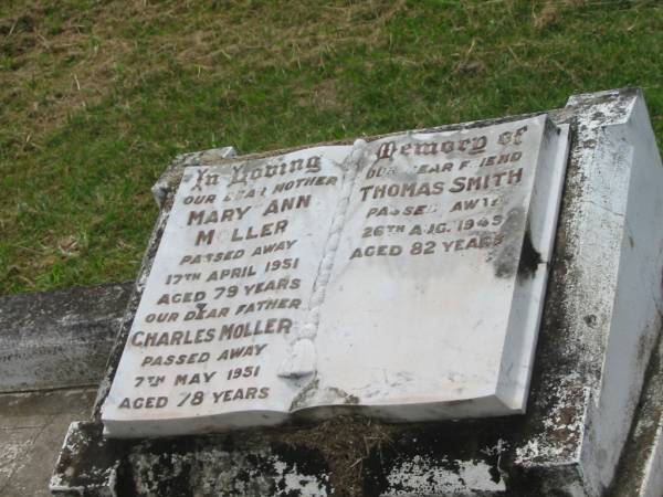 Mary Ann MOLLER,  | mother,  | died 17 April 1951 aged 79 years;  | Charles MOLLER,  | father,  | died 7 May 1951 aged 78 years;  | Thomas SMITH,  | friend,  | died 26 Aug 1949 aged 82 years;  | Appletree Creek cemetery, Isis Shire  | 