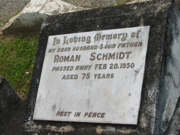 Roman SCHMIDT,  | husband father,  | died 20 Feb 1950 aged 75 years;  | Appletree Creek cemetery, Isis Shire  | 