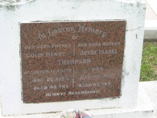 Colin Henry THOMPSON,  | father,  | accidentally killed 22 Aug 1974 aged 48 years;  | Joyce Isabel THOMPSON,  | mother,  | died 30 May 1976 aged 49 years;  | Appletree Creek cemetery, Isis Shire  | 