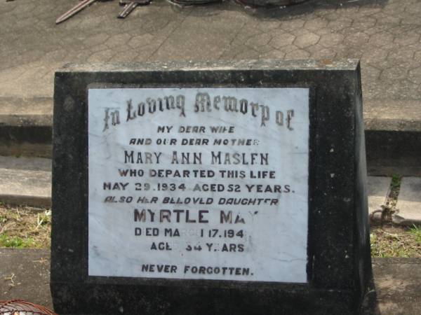 Mary Ann MASLEN,  | wife mother,  | died 29 May 1934 aged 52 years;  | Myrtle May,  | daughter,  | died 17 March 1941? aged 34 years;  | Appletree Creek cemetery, Isis Shire  | 