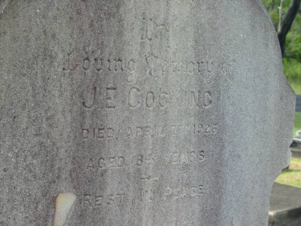 J.E. COCKING,  | died 7 April 1926 aged 84 years;  | Annie Gertrude,  | wife,  | died ?? Aug 1945 aged 90? years;  | Appletree Creek cemetery, Isis Shire  | 