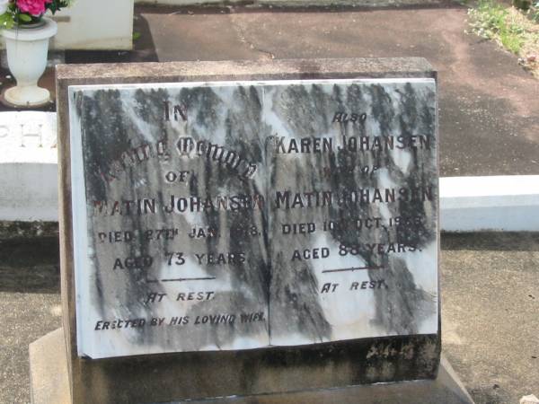 Matin JOHANSEN,  | died 27 Jan 1918 aged 73 years;  | Karen JOHANSEN,  | wife of Matin JOHANSEN,  | died 10 Oct 1936? aged 88 years;  | Appletree Creek cemetery, Isis Shire  | 