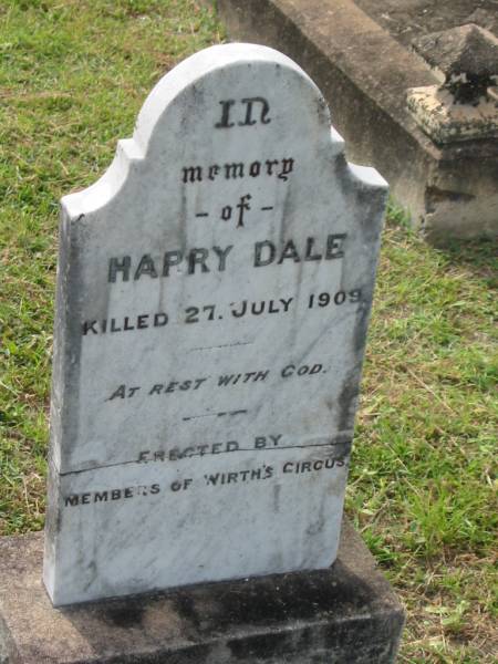 Harry DALE,  | killed 27 July 1909,  | erected by members of Wirth's Circus;  | Appletree Creek cemetery, Isis Shire  | 