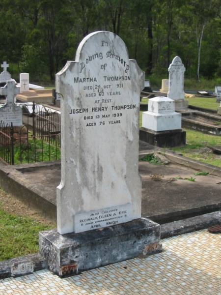 Martha THOMPSON,  | died 24 Oct 1931 aged 63 years;  | Joseph Henry THOMPSON,  | died 13 May 1939 aged 76 years;  | children Reginald, Eileen & Eric;  | granddaugther April SMITH;  | Appletree Creek cemetery, Isis Shire  | 