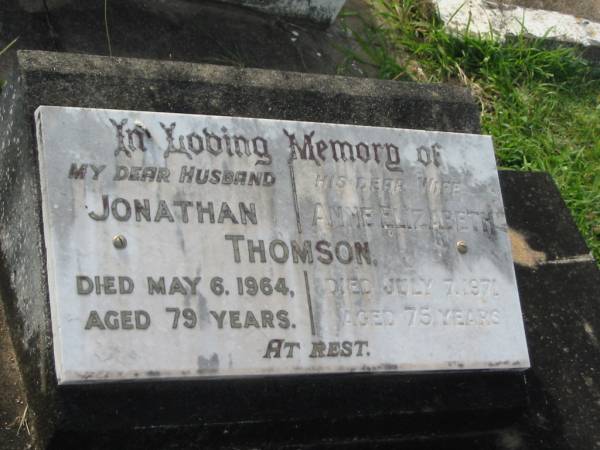 Jonathan THOMSON,  | husband,  | died 6 May 1964 aged 79 years;  | Anne Elizabeth THOMSON,  | wife,  | died 7 July 1971 aged 75 years;  | Appletree Creek cemetery, Isis Shire  | 