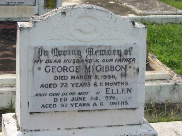 George MCGIBBON,  | husband father,  | died 8 March 1956 aged 72 years 11 months;  | Ellen,  | mother,  | died 24 June 1986 aged 97 years 6 months;  | Appletree Creek cemetery, Isis Shire  | 