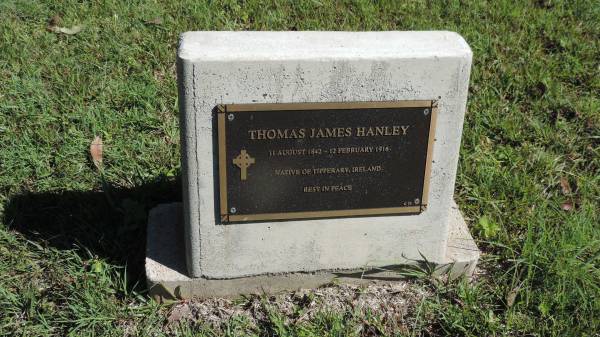 Thomas James HANLEY  | b: 11 Aug 1842  | d: 12 Feb 1916  | native of Tipperary Ireland  |   | Atherton Pioneer Cemetery (Samuel Dansie Park)  |   | 