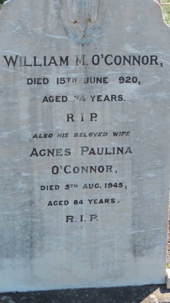 William M O'CONNOR  | d: 15 Jun 1920 aged 74  |   | wife:  | Agnes Paulina O'CONNOR  | d: 5 Aug 1945 aged 84  |   | Aubigny Catholic Cemetery, Jondaryan  |   | 