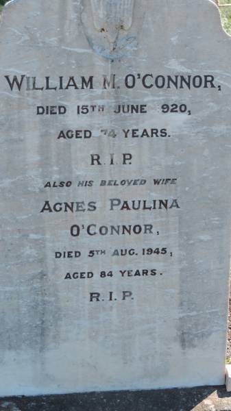 William M O'CONNOR  | d: 15 Jun 1920 aged 74  |   | wife:  | Agnes Paulina O'CONNOR  | d: 5 Aug 1945 aged 84  |   | Aubigny Catholic Cemetery, Jondaryan  |   | 