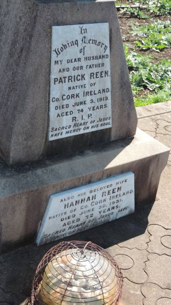 Patrick REEN  | native of county Cork, Ireland  | d: 3 Jun 1913 aged 74  |   | wife  | Hannah REEN  | native of County Cork, Ireland  | d: 30 Jun 1930 aged 72  |   | Aubigny Catholic Cemetery, Jondaryan  |   | 