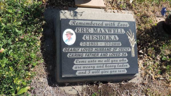 Eric Maxwell CIESIOLKA  | b: 7 Feb 1933  | d: 17 Jul 2010  | husband of Cecily  |   | Aubigny St Johns Lutheran cemetery, Toowoomba Region  |   |   | 