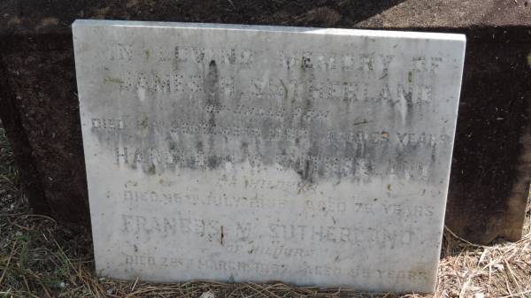 James H SUTHERLAND  | of Ungle? ?om  | d 17 Sep 1920? aged 79  |   | Harold W SUTHERLAND  | of Hildura  | d: 16 Jul 1955 aged 75  |   | Frances M SUTHERLAND  | of Hildura  | d: 29 Mar 1967 aged 86  |   | Banana Cemetery, Banana Shire  |   | 