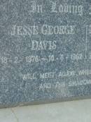 
Jesse George DAVIS,
18-2-1878 - 10-8-1962;
Mary Charlotte DAVIS,
31-3-1877 - 7-10-1944;
Barney View Uniting cemetery, Beaudesert Shire

