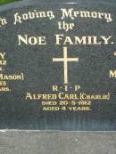 
NOE family;
Ena Ruby,
died 28-9-1912 aged 1 year;
Elsie May (Mason),
died 7-3-1983 aged 82 years;
Johann (Bill), father,
died 24-11-1924 aged 56 years;
Marie Magdalene, mother,
died 7-11-1955 aged 74 years;
Alfred Carl (Charlie),
died 20-5-1912 aged 4 years;
Barney View Uniting cemetery, Beaudesert Shire
