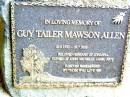 
Guy Tailer Mawson ALLEN,
22-9-1932 - 28-7-2003,
husband of Johanna,
father of John, Michelle, Jamie & Judy;
Beerwah Cemetery, City of Caloundra
