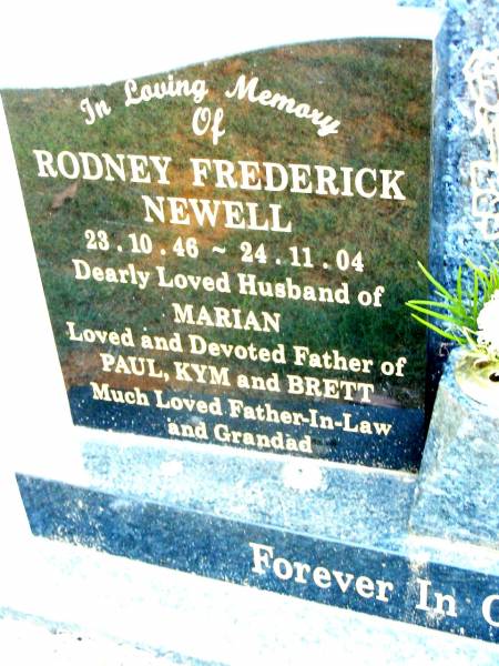 Rodney Frederick NEWELL,  | 23-10-46 - 24-11-04,  | husband of Marian,  | father of Paul, Kym & Brett,  | father-in-law grandad;  | Beerwah Cemetery, City of Caloundra  | 