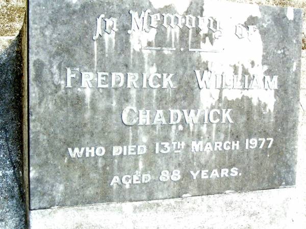 Fredrick William CHADWICK,  | died 13 March 1977 aged 88 years;  | Beerwah Cemetery, City of Caloundra  | 