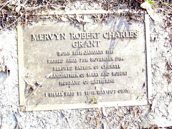 Mervyn Robert Charles GRANT,  | born 11 Jan 1913 died 7 Nov 1984,  | father of Cherryl,  | grandfather of Mary & Robert,  | husband of Catherine;  | Beerwah Cemetery, City of Caloundra  | 