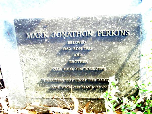 Mark Jonathon PERKINS,  | 1962 - 1985,  | son, brother of Jen, Ross, & Jeff;  | Beerwah Cemetery, City of Caloundra  |   | 