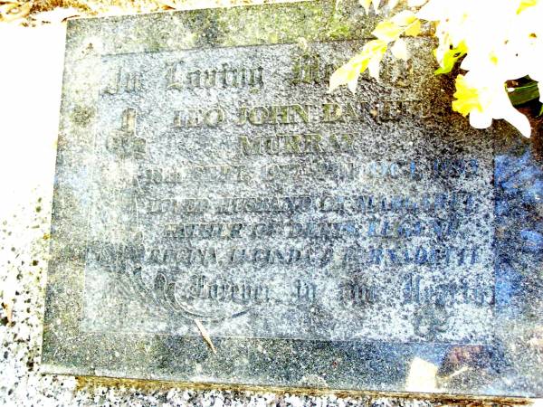 Leo John Daniel MURRAY,  | 18 Sept 1937 - 27 Oct 1993,  | husband of Margaret,  | father of Denis, Eugene, Regina, Lucinda &  | Bernadette;  | Beerwah Cemetery, City of Caloundra  | 