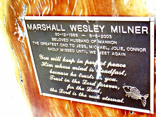 Marshall Wesley MILNER,  | 30-12-1965 - 5-5-2003,  | husband of Mannon,  | dad of Jess, Michael, Jolie, & Connor;  | Beerwah Cemetery, City of Caloundra  | 