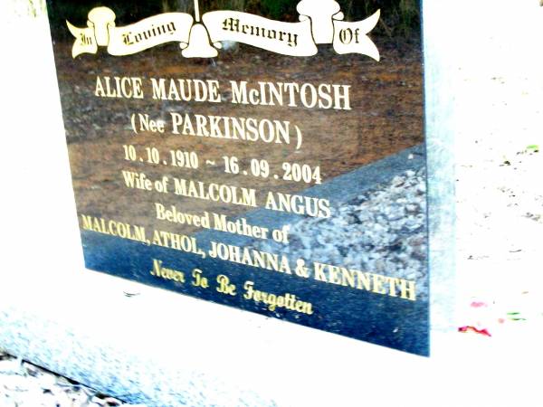 Alice Maude MCINTOSH (nee PARKINSON),  | 10-10-1910 - 16-09-2004,  | wife of Malcolm Angus,  | mother of Malcolm, Athol, Johanna & Kenneth;  | Beerwah Cemetery, City of Caloundra  | 